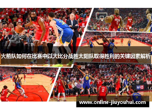 火箭队如何在比赛中以大比分战胜太阳队取得胜利的关键因素解析