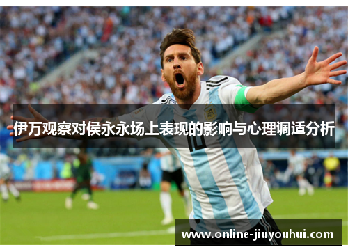 伊万观察对侯永永场上表现的影响与心理调适分析