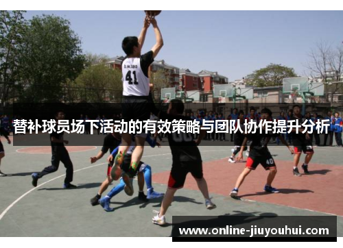 替补球员场下活动的有效策略与团队协作提升分析