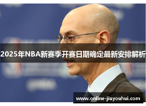 2025年NBA新赛季开赛日期确定最新安排解析
